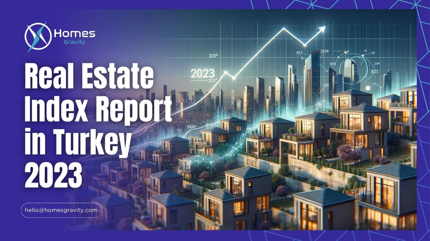 Real Estate Index Report in Turkey 2023: Comprehensive Insights by Homes Gravity