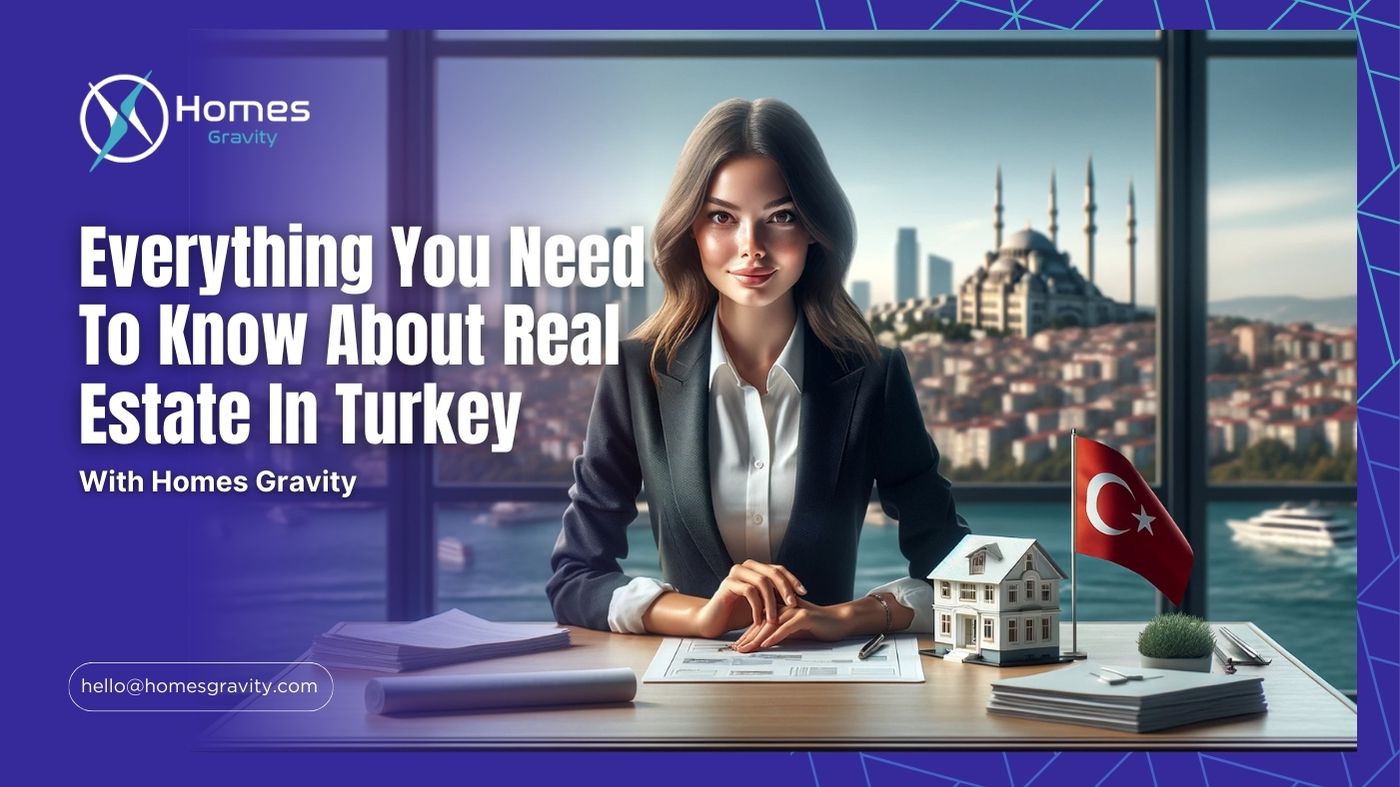 Everything You Need To Know About Real Estate in Turkey by Homes Gravity Advices