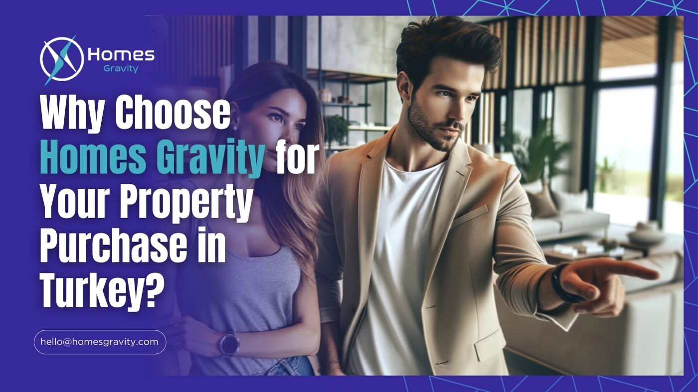Why Choose Homes Gravity for Your Property Purchase in Turkey or Invest in Real Estate in Turkey