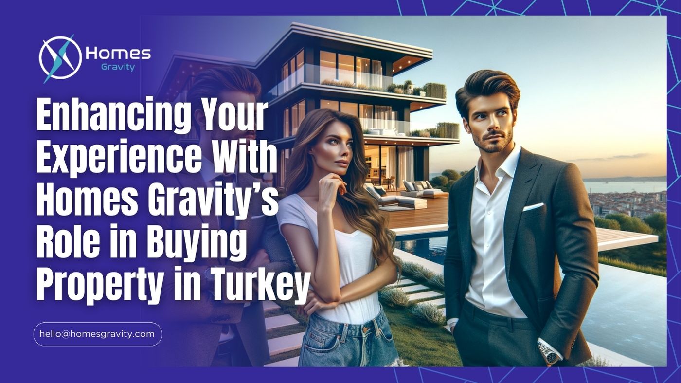 Enhancing Your Experience With Homes Gravitys Role in Buying Property in Turkey