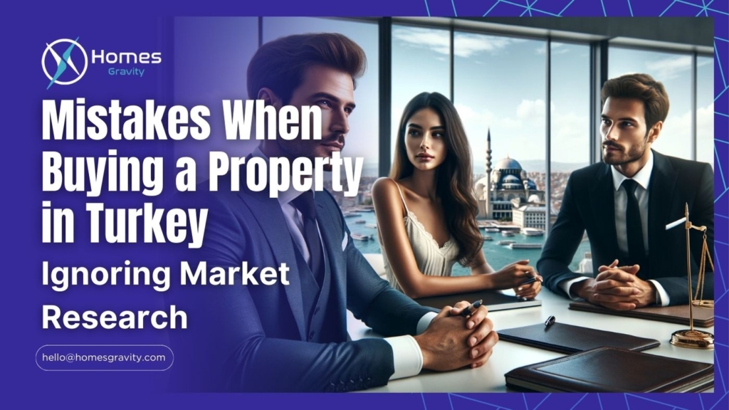 One Of The Mistakes When Buying a Property in Turkey Is Ignoring Market Research