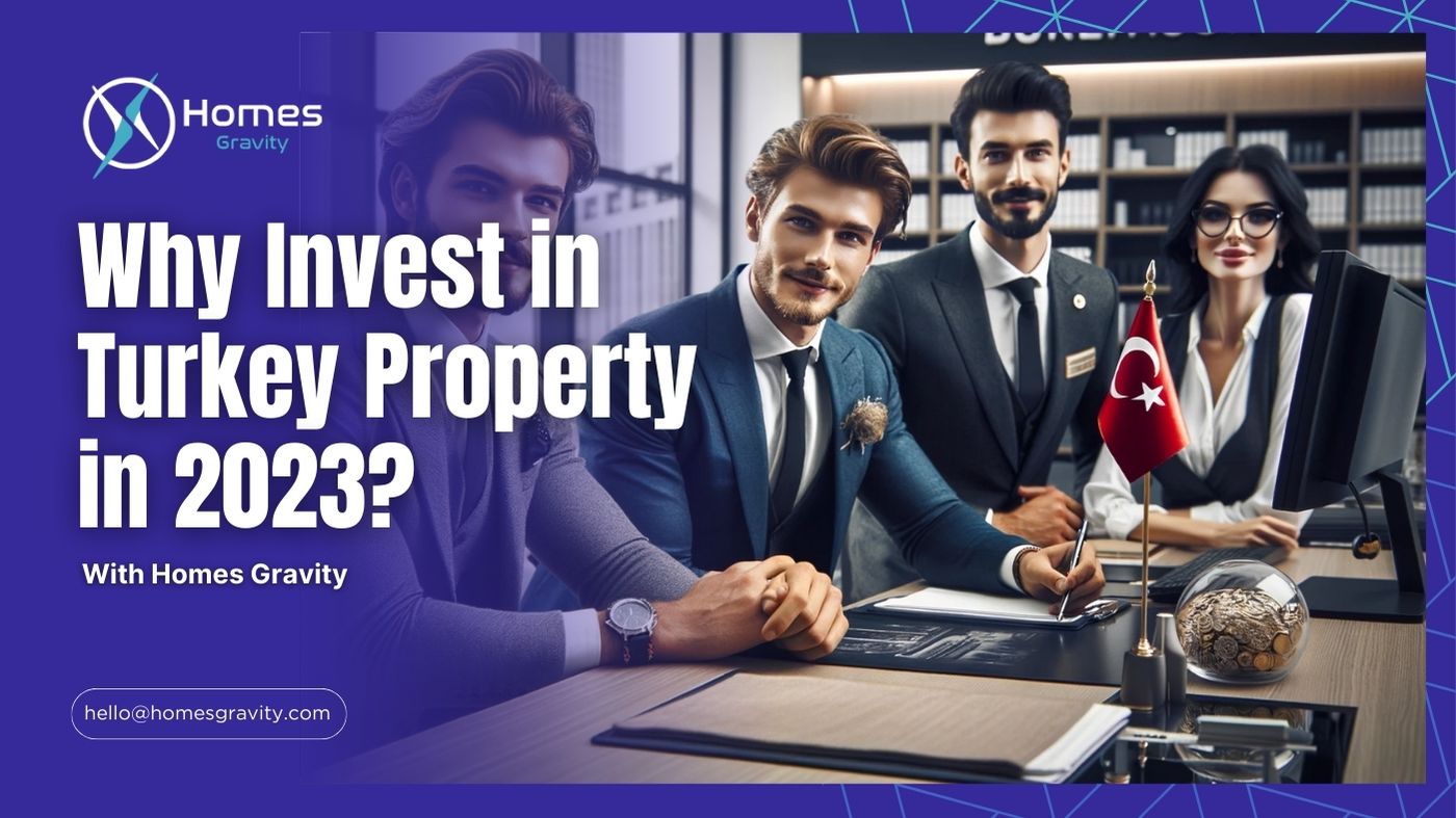 Why Invest in Turkey Property in 2023 With Insights From Homes Gravity