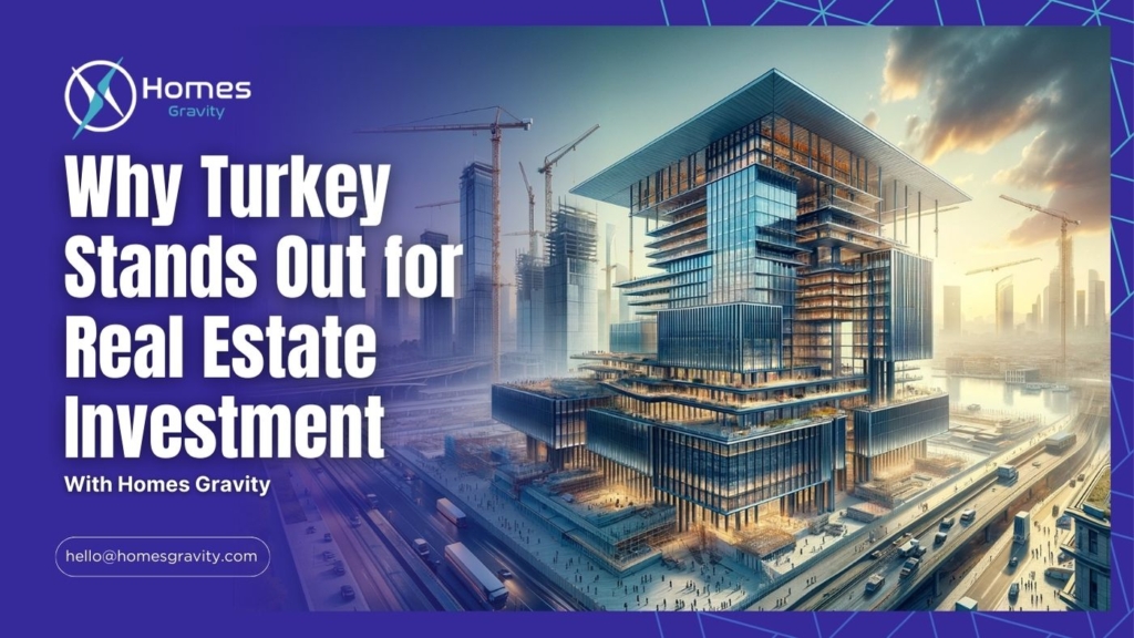 Why Turkey Stands Out for Real Estate Investment With Insights From Homes Gravity