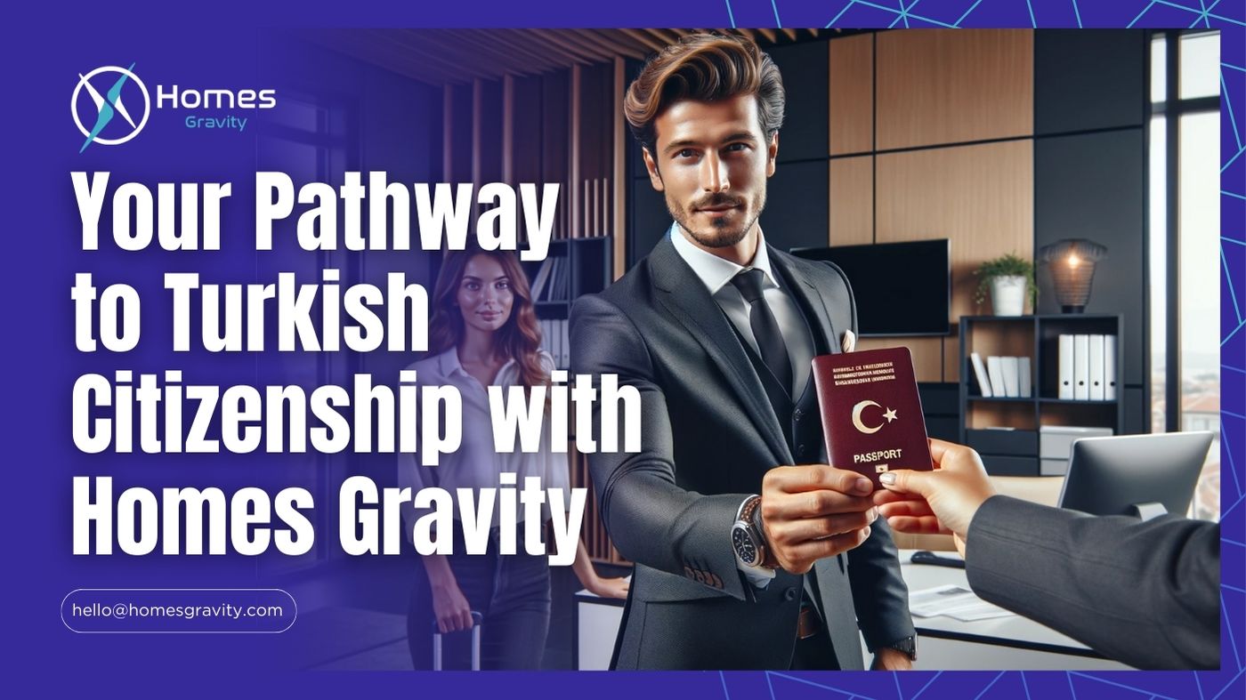 Your Pathway to Turkish Citizenship with Homes Gravity