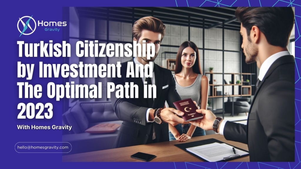Turkish Citizenship by Investment And The Optimal Path in 2023 With Homes Gravity