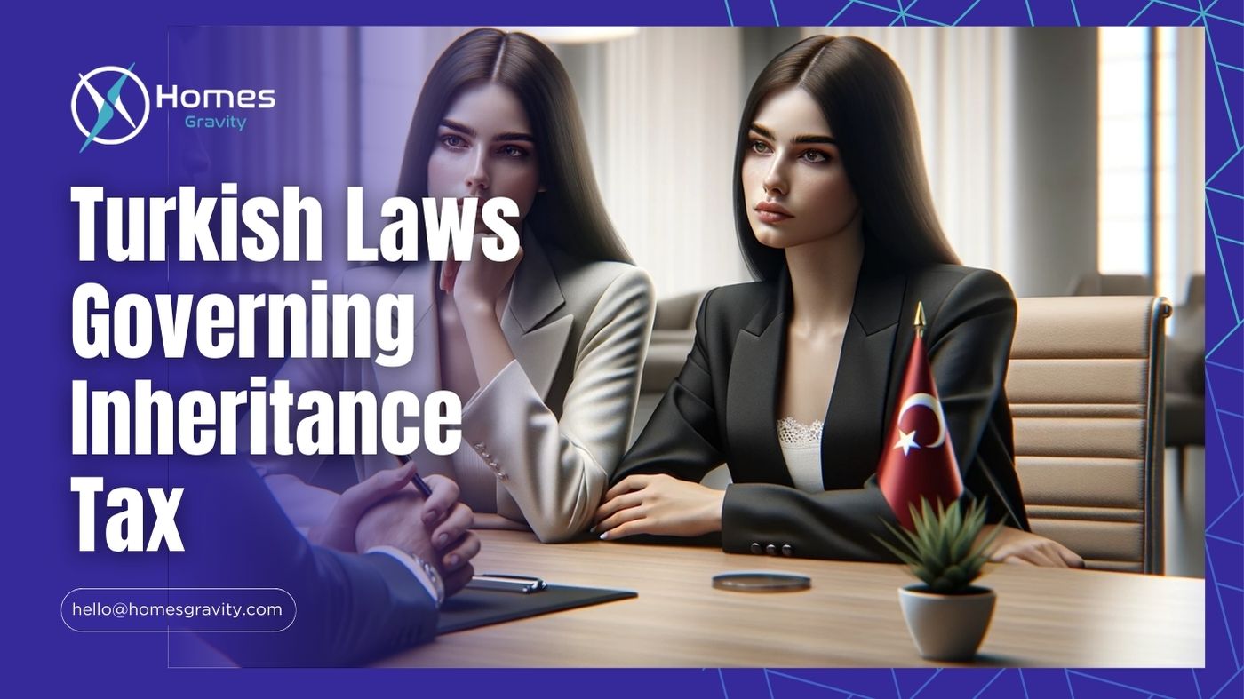 Turkish Laws Governing Inheritance Tax With Guide of Homes Gravity