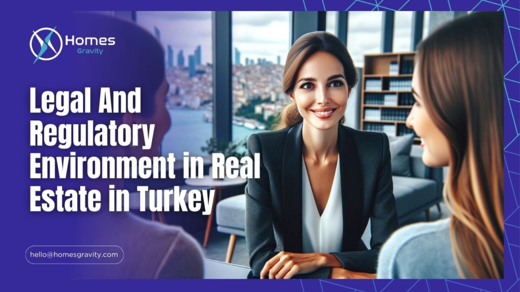 Legal And Regulatory Environment in Real Estate in Turkey With Homes Gravity
