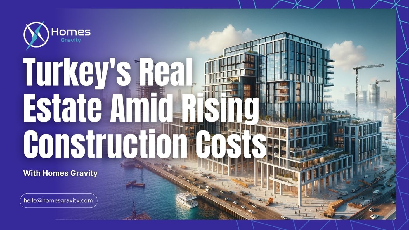 Turkeys Real Estate Amid Rising Construction Costs With Insights From Homes Gravity