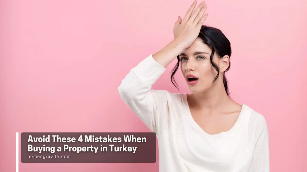 Avoid These 4 Mistakes When Buying a Property in Turkey
