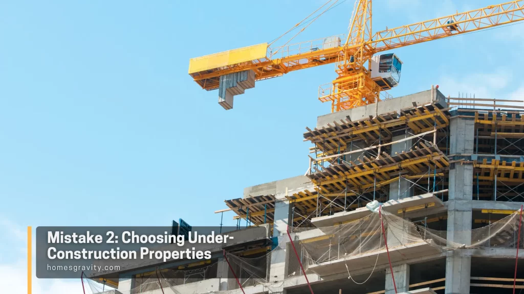 Mistake 2: Choosing Under-Construction Properties